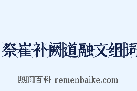 祭崔补阙道融文组词是什么意思的图片